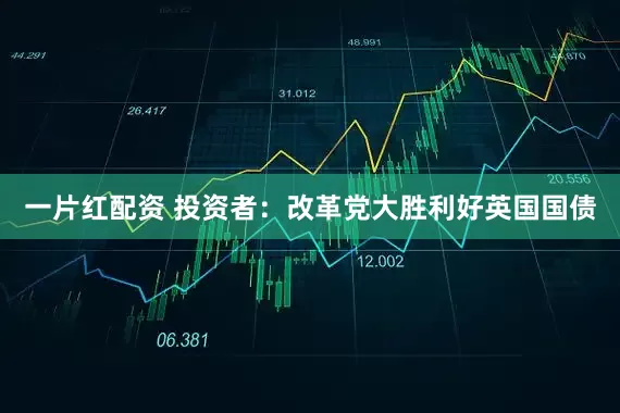 一片红配资 投资者：改革党大胜利好英国国债